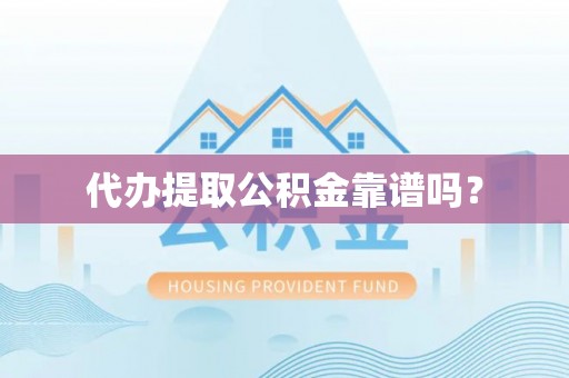 金乡代办提取公积金靠谱吗？