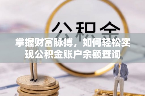 金乡掌握财富脉搏，如何轻松实现公积金账户余额查询