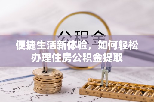 金乡便捷生活新体验，如何轻松办理住房公积金提取