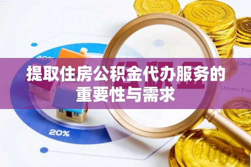 金乡提取住房公积金代办服务的重要性与需求