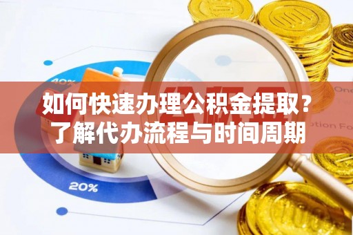 金乡如何快速办理公积金提取？了解代办流程与时间周期