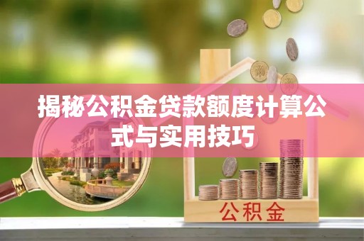 金乡揭秘公积金贷款额度计算公式与实用技巧