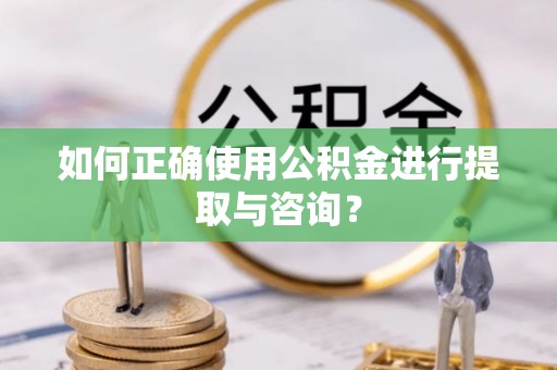 金乡如何正确使用公积金进行提取与咨询？