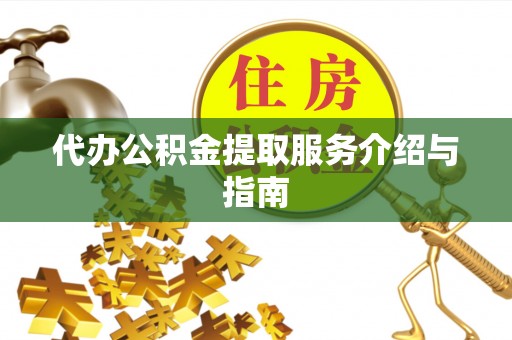 金乡代办公积金提取服务介绍与指南