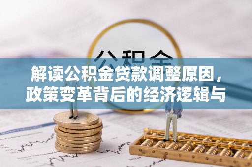金乡解读公积金贷款调整原因，政策变革背后的经济逻辑与民生影响